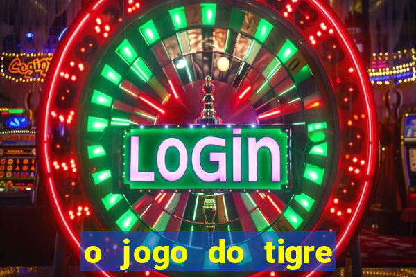 o jogo do tigre da dinheiro